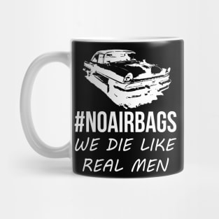 No Air Bags We Die Like Real Men Funny Gift For Car Enthusiasts Mug